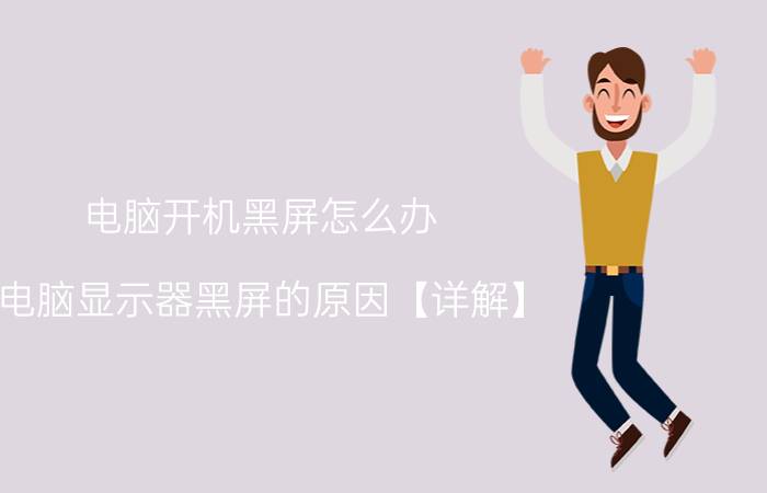 电脑开机黑屏怎么办 电脑显示器黑屏的原因【详解】